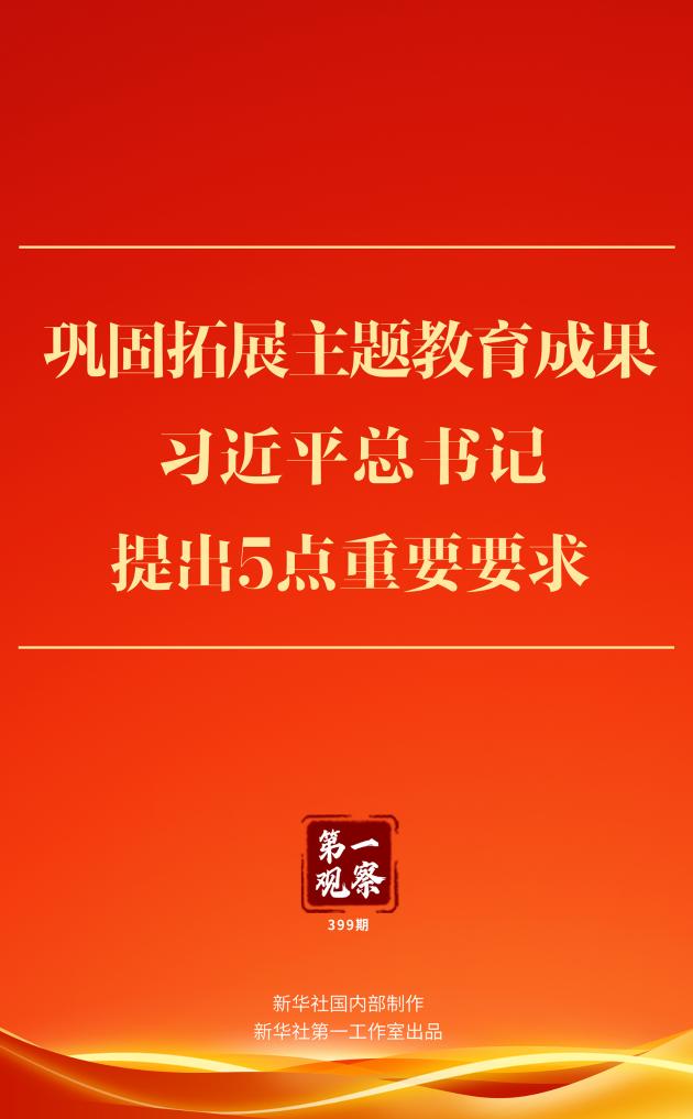 第一观察 | 巩固拓展主题教育成果，习近平总书记提出5点重要要求